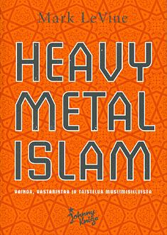 Heavy metal Islam : vainoa, vastarintaa ja taistelua muslimisieluista by Mark LeVine