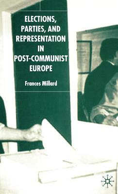 Elections, Parties, and Representation in Post-Communist Europe by F. Millard