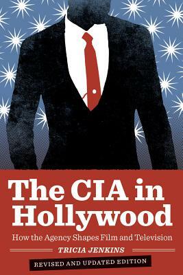 The CIA in Hollywood: How the Agency Shapes Film and Television by Tricia Jenkins