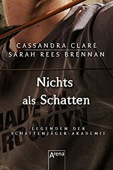 Nichts als Schatten: Legenden der Schattenjäger-Akademie by Sarah Rees Brennan, Cassandra Clare
