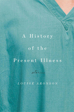 A History of the Present Illness by Louise Aronson