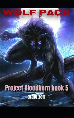 Project Bloodborn - Book 5: WOLF PACK: A werewolves and shifters novel. by Craig Zerf