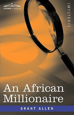 An African Millionaire: Episodes in the Life of the Illustrious Colonel Clay by Grant Allen