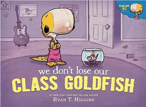 We Don't Lose Our Class Goldfish by Ryan T. Higgins