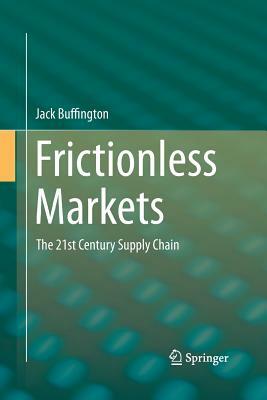 Frictionless Markets: The 21st Century Supply Chain by Jack Buffington