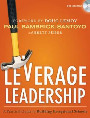 Leverage Leadership: A Practical Guide to Building Exceptional Schools by Brett Peiser, Paul Bambrick-Santoyo, Doug Lemov