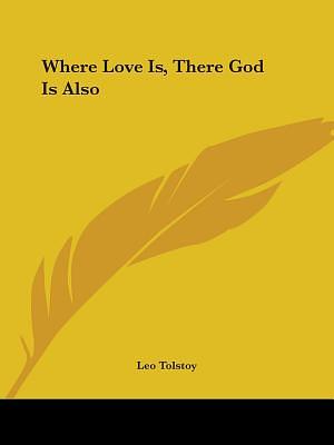 Where Love Is, There God Is Also by Leo Tolstoy