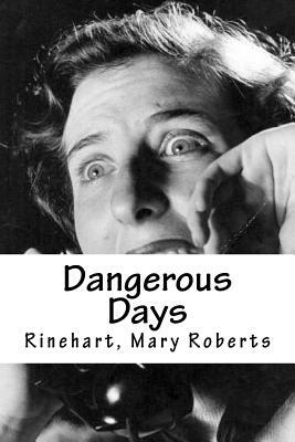 Dangerous Days: Dangerous Days de Mary Roberts Rinehart by Mary Roberts Rinehart