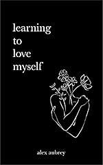 Learning To Love Myself by alex aubrey