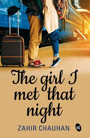 The Girl I Met That Night by Zahir Chauhan