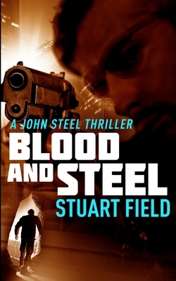 Blood And Steel (John Steel Book 4) by Stuart Field