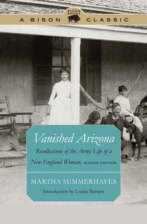 Vanished Arizona: Recollections of the Army Life of a New England Woman, Second Edition by Martha Summerhayes, Louise Barnett