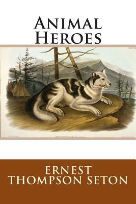 Animal Heroes by Ernest Thompson Seton