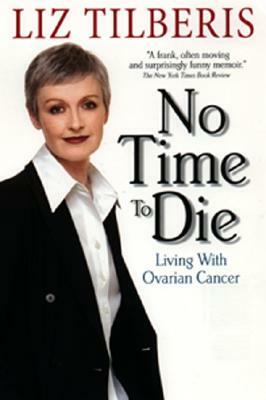 No Time to Die: : Living with Ovarian Cancer by Liz Tilberis