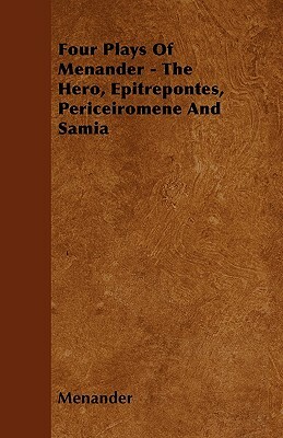 Four Plays Of Menander - The Hero, Epitrepontes, Periceiromene And Samia by Menander