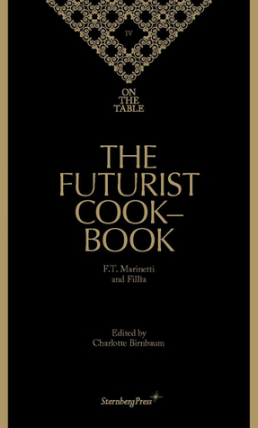 The Futurist Cookbook by Jan Hietala, Filippo Tommaso Marinetti, Fillìa, Charlotte Birnbaum, Barbara McGilvray