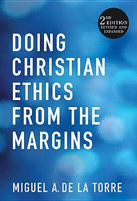 Doing Christian Ethics from the Margins by Miguel A. De La Torre