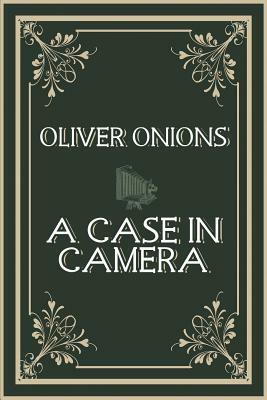 A Case in Camera by Oliver Onions