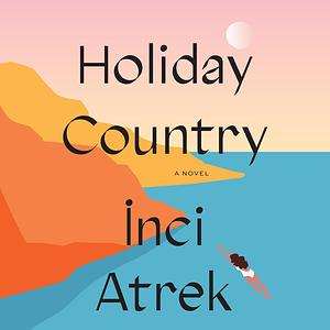 Holiday Country: A Novel by İnci Atrek