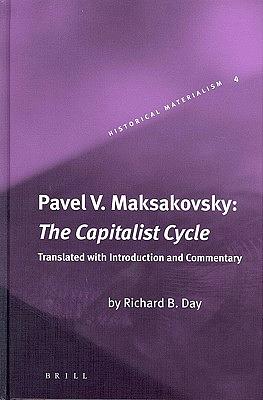 Pavel V. Maksakovsky: The Capitalist Cycle, An Essay on the Marxist Theory of the Cycle by Pavel V. Maksakovsky