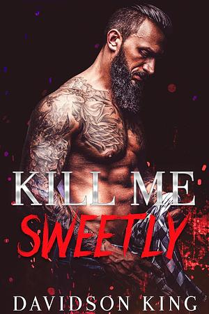 Kill Me Sweetly by Davidson King