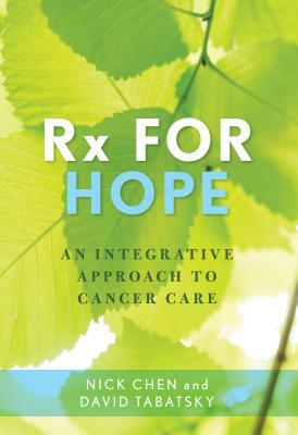 RX for Hope: An Integrative Approach to Cancer Care by David Tabatsky, Nick M. D. Chen