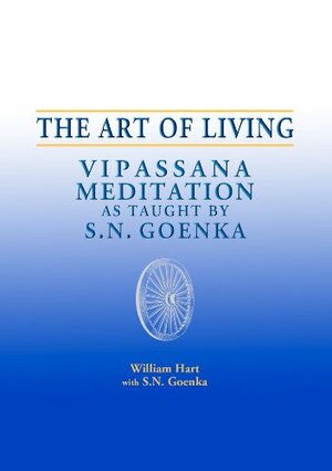 The Art of Living: Vipassana Meditation as Taught by S. N. Goenka by William Hart