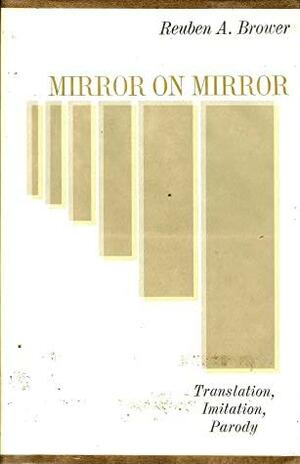 Mirror on Mirror: Translation, Imitation, Parody, by Reuben Arthur Brower