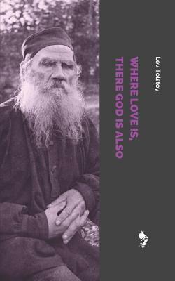 Where Love Is, There God Is Also by Leo Tolstoy