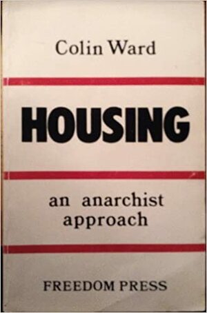 Housing, An Anarchist Approach by Colin Ward