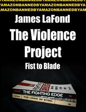 The Violence Project: Fist to Blade by James LaFond