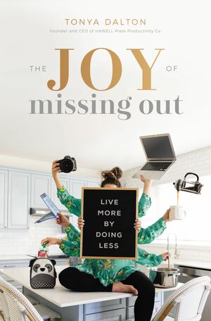 The Joy of Missing Out: Live More by Doing Less by Tonya Dalton