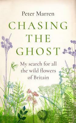 Chasing the Ghost: My Search for all the Wild Flowers of Britain by Peter Marren