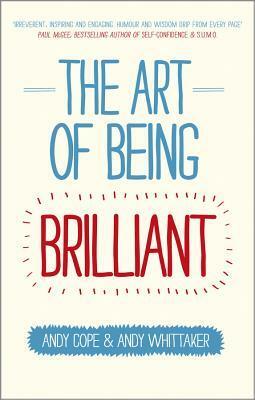 The Art of Being Brilliant: Transform Your Life by Doing What Works for You by Andy Whittaker, Andy Cope