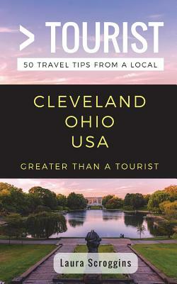 Greater Than a Tourist- Cleveland Ohio: 50 Travel Tips from a Local by Greater Than a. Tourist, Laura Scroggins