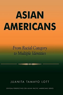 Asian Americans: From Racial Category to Multiple Identities by Juanita Tamayo Lott