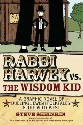 Rabbi Harvey vs. the Wisdom Kid: A Graphic Novel of Dueling Jewish Folktales in the Wild West by Steve Sheinkin