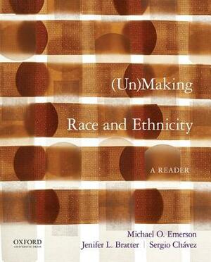 Unmaking Race and Ethnicity: A Reader by Michael O. Emerson, Jenifer L. Bratter, Sergio Chávez