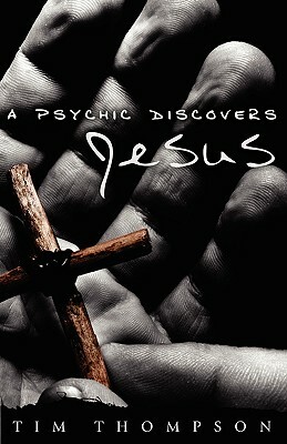 A Psychic Discovers Jesus by Tim Thompson