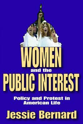 Women and the Public Interest: Policy and Protest in American Life by Jessie Bernard