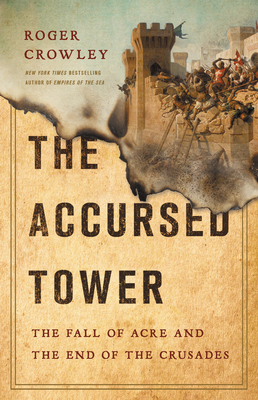 The Accursed Tower: The Fall of Acre and the End of the Crusades by Roger Crowley