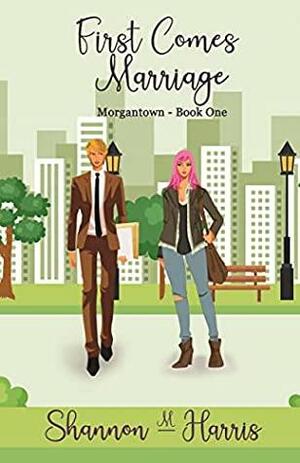 First Comes Marriage by Shannon M. Harris