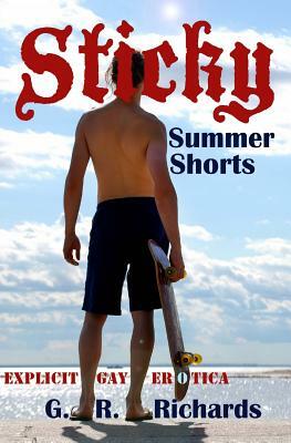 Sticky Summer Shorts: Explicit Gay Erotica by G. R. Richards