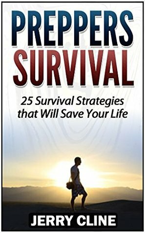 Preppers Survival: 25 Survival Strategies that Will Save Your Life (Preppers Survival, preppers survival handbook, preppers survival pantry) by Jerry Cline