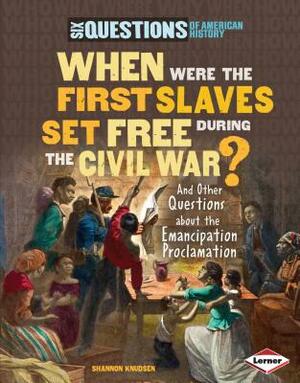 When Were the First Slaves Set Free During the Civil War?: And Other Questions about the Emancipation Proclamation by Shannon Knudsen