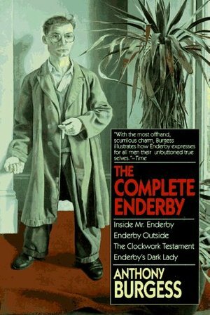 Complete Enderby: Inside Mr. Enderby, Enderby Outside, the Clockwork Testament, and Enderby's... by Anthony Burgess