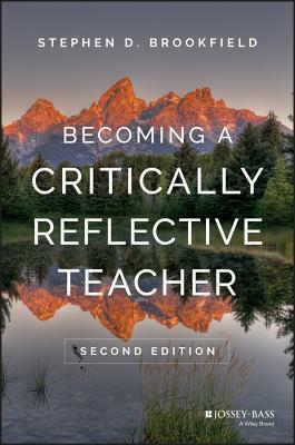 Becoming a Critically Reflective Teacher by Stephen D. Brookfield