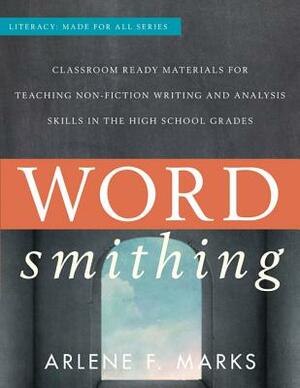 Wordsmithing: Classroom-Ready Materials for Teaching Nonfiction Writing and Analysis Skills in the High School Grades by Arlene F. Marks