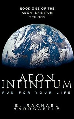 Aeon Infinitum: Run For Your Life: Book One of the Post-Apocalyptic Trilogy by E. Rachael Hardcastle