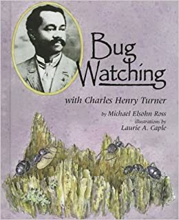 Bug Watching with Charles Henry Turner by Michael Elsohn Ross